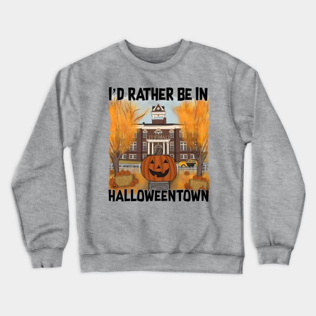 I'd rather be in Halloweentown Crewneck Sweatshirt by Coffee And